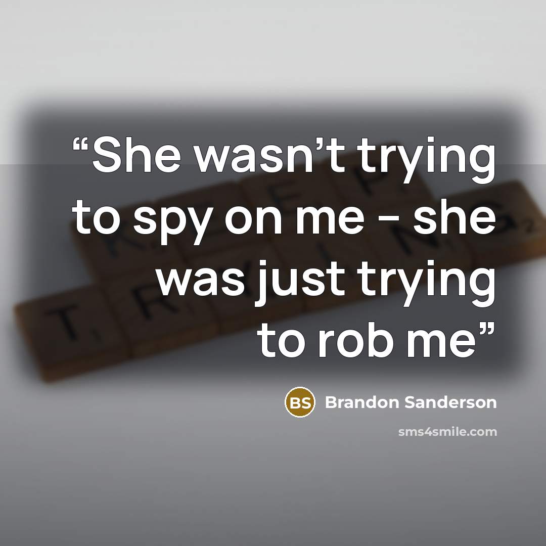“She wasn't trying to spy on me -- she was just trying to rob me” quote by Brandon Sanderson