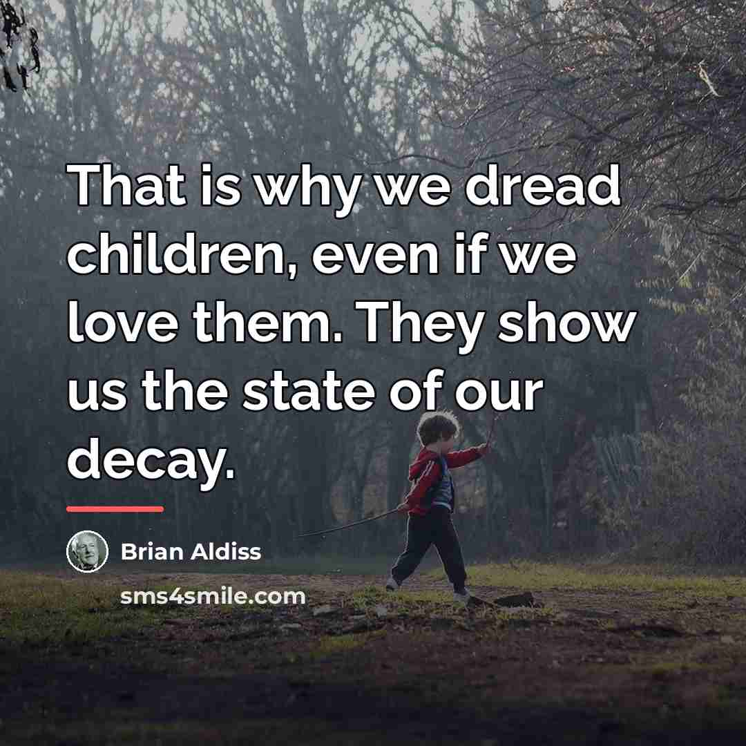 “That is why we dread children, even if we love…” quote by Brian Aldiss