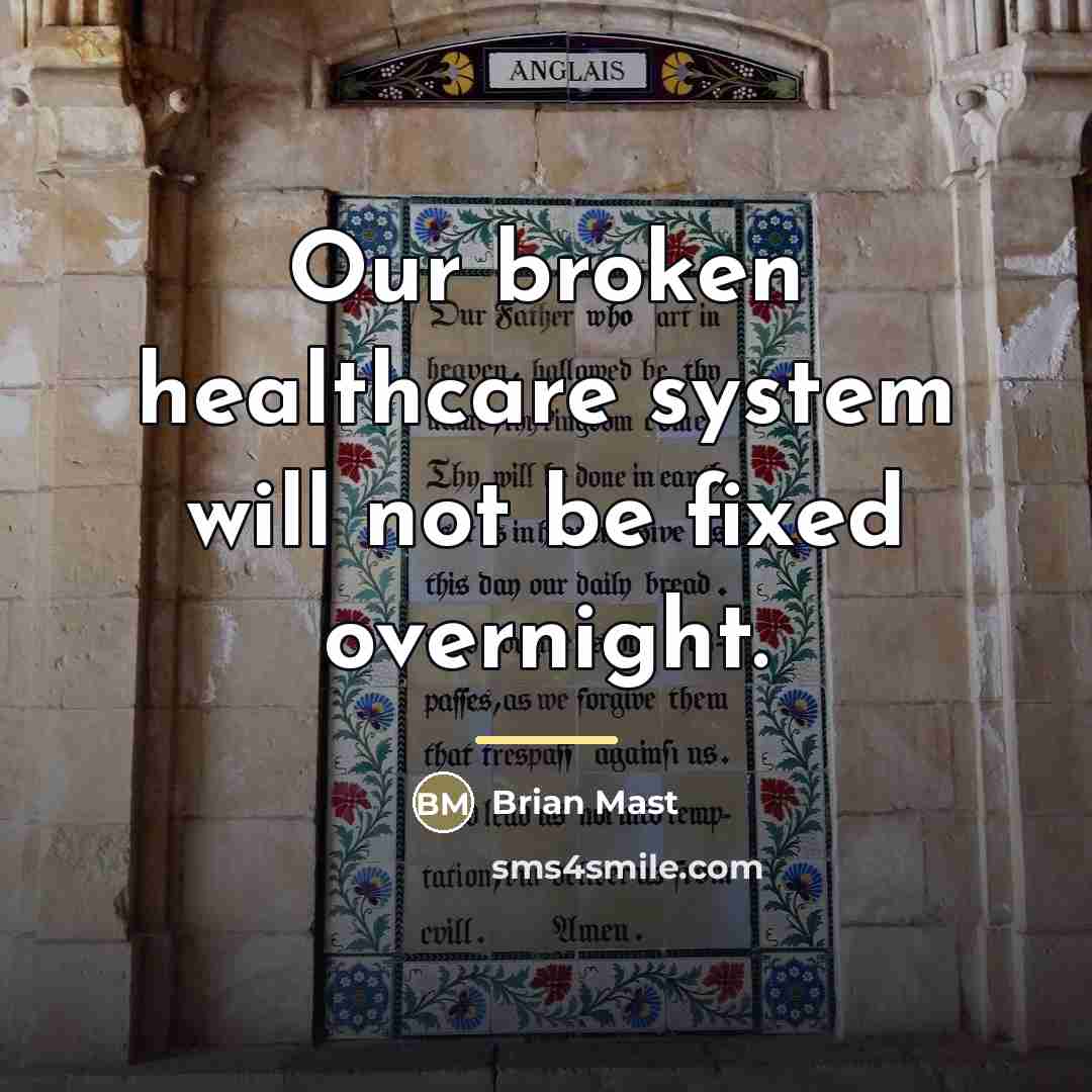 “Our broken healthcare system will not be fixed overnight.…” quote by Brian Mast