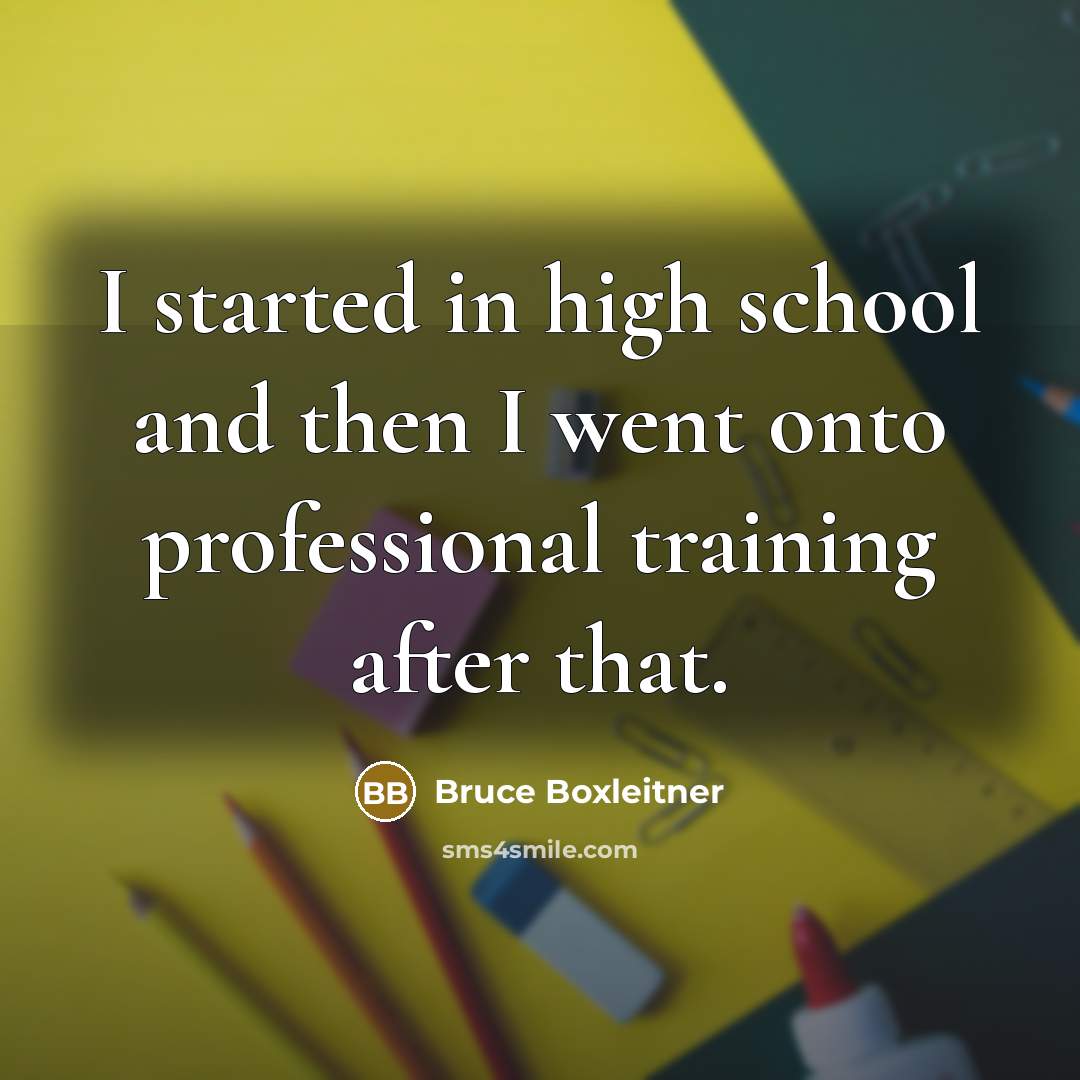 “I started in high school and then I went onto…” quote by Bruce Boxleitner