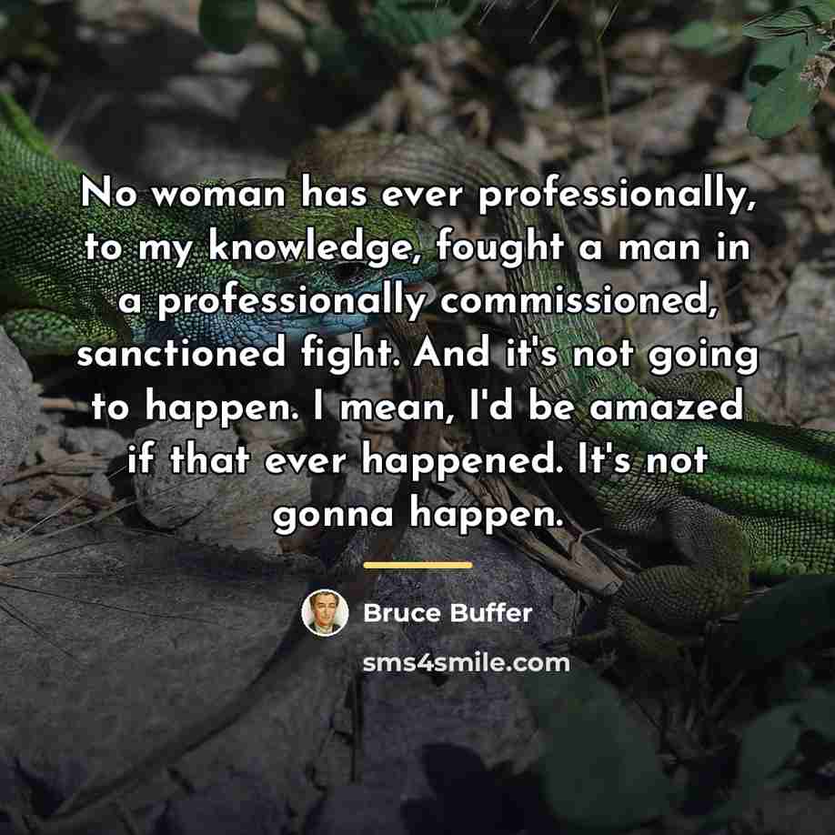 “No woman has ever professionally, to my knowledge, fought a…” quote by Bruce Buffer