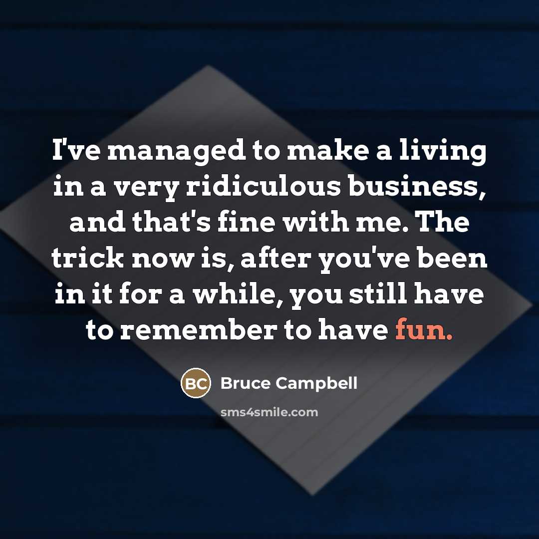 “I've managed to make a living in a very ridiculous…” quote by Bruce Campbell
