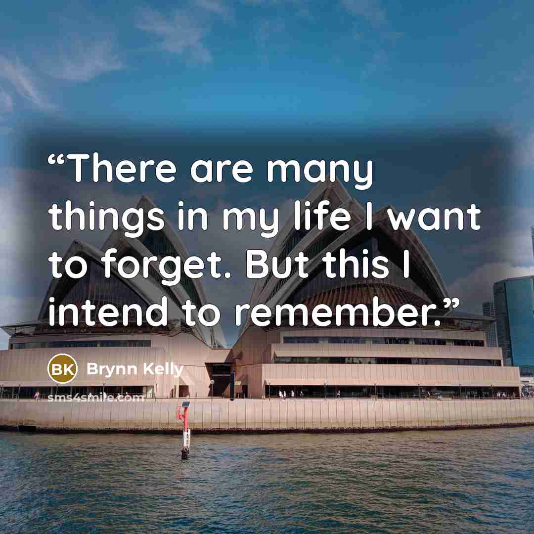 “There are many things in my life I want to forget. But this I intend to remember.” quote by Brynn Kelly