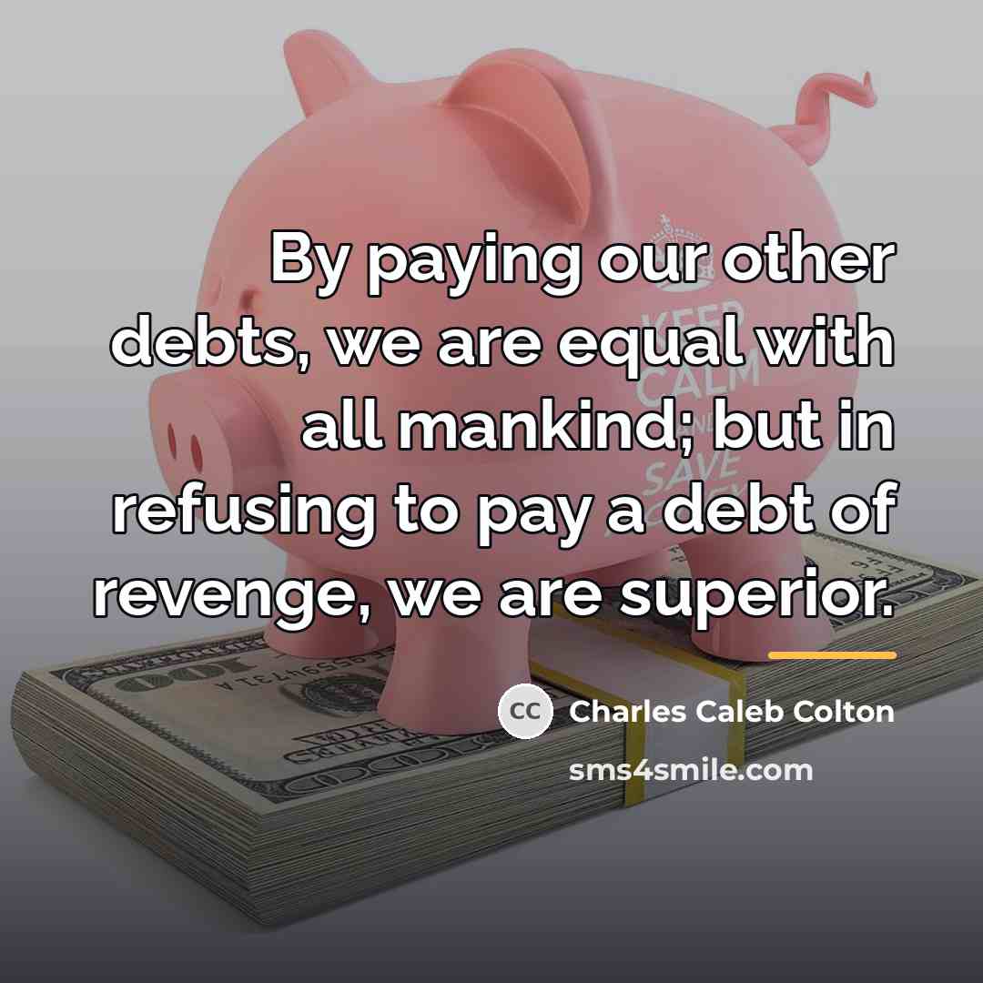 “By paying our other debts, we are equal with all…” quote by Charles Caleb Colton
