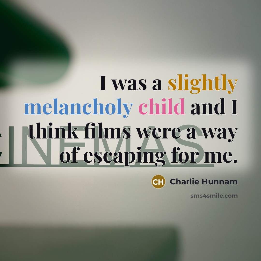“I was a slightly melancholy child and I think films…” quote by Charlie Hunnam