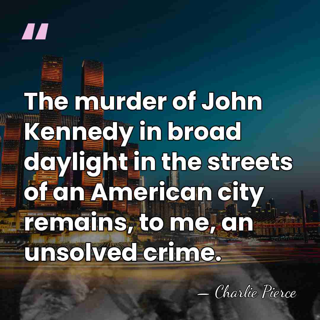 The murder of John Kennedy in broad daylight in the streets of&hellip; - Charlie Pierce