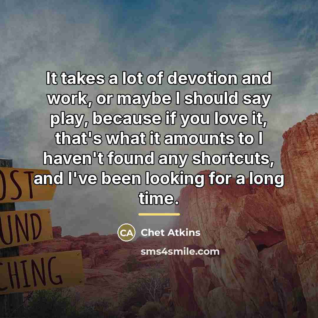 “It takes a lot of devotion and work, or maybe…” quote by Chet Atkins