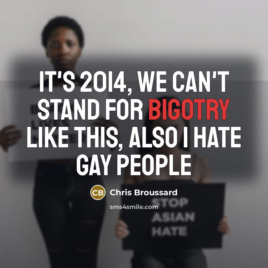 “It's 2014, we can't stand for bigotry like this, also…” quote by Chris Broussard