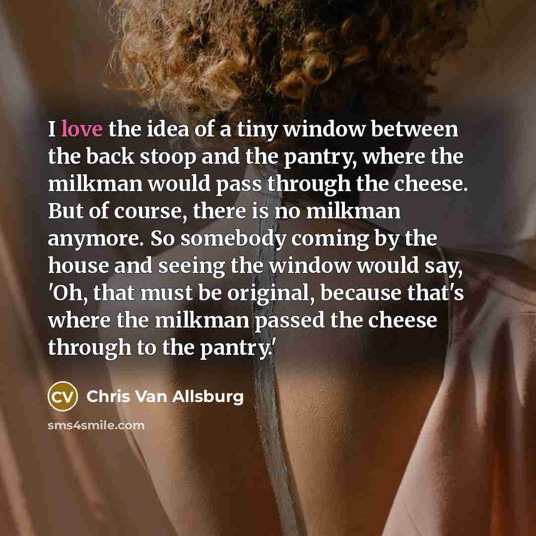 “I love the idea of a tiny window between the…” quote by Chris Van Allsburg