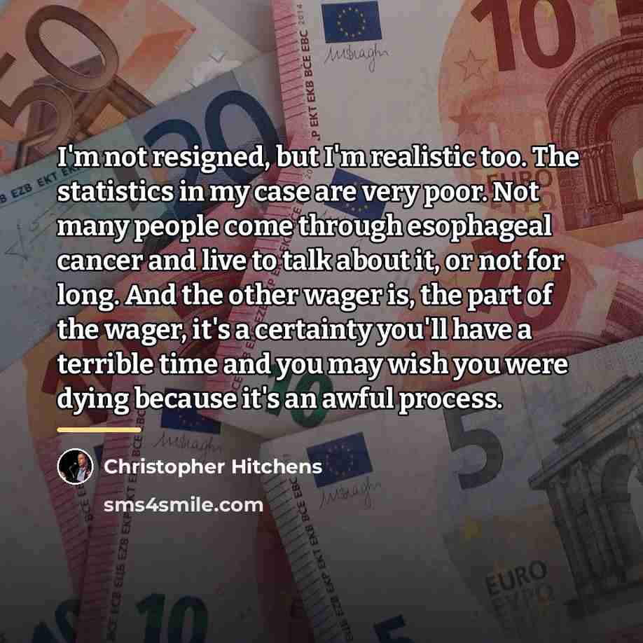 “I'm not resigned, but I'm realistic too. The statistics in…” quote by Christopher Hitchens