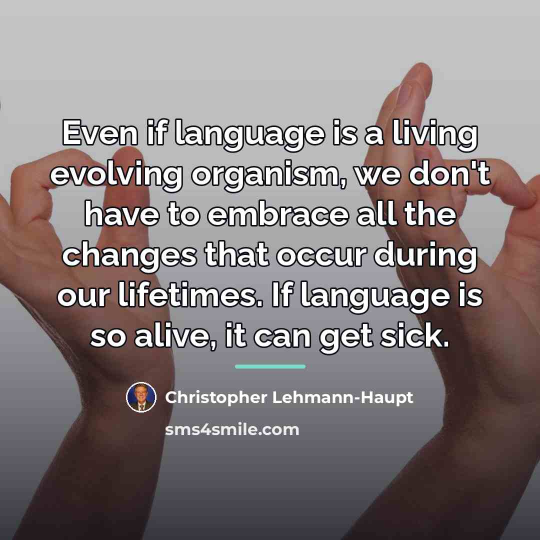 “Even if language is a living evolving organism, we don't…” quote by Christopher Lehmann-Haupt