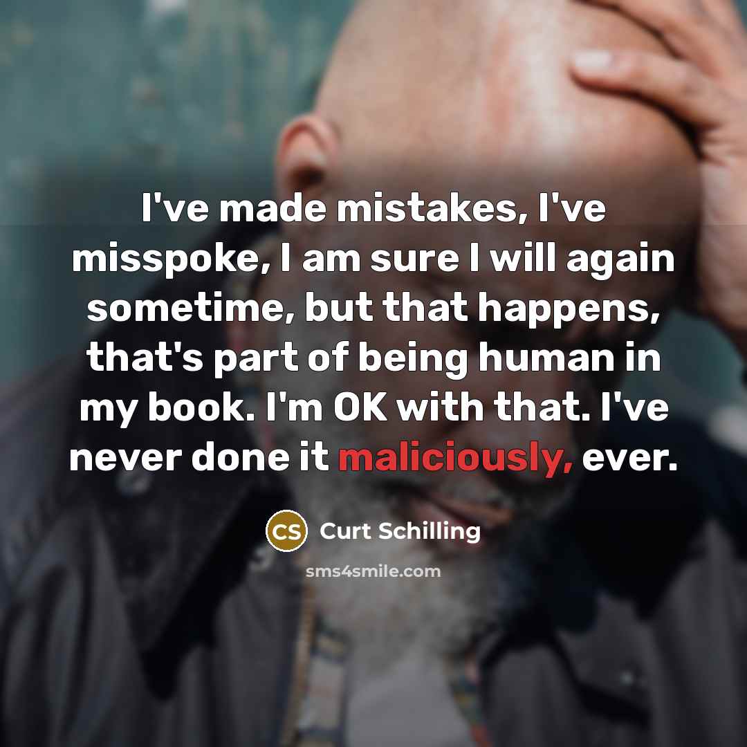 “I've made mistakes, I've misspoke, I am sure I will…” quote by Curt Schilling