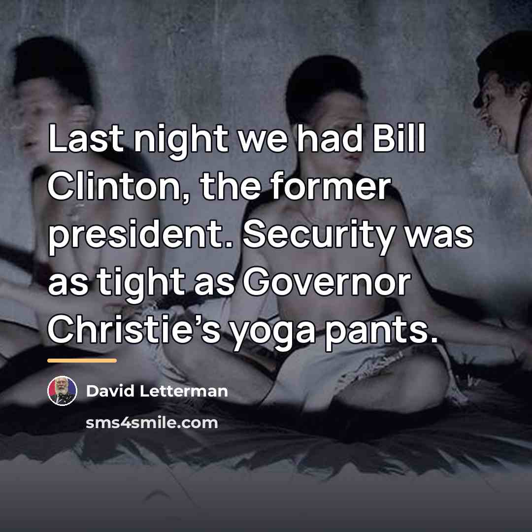 “Last night we had Bill Clinton, the former president. Security…” quote by David Letterman