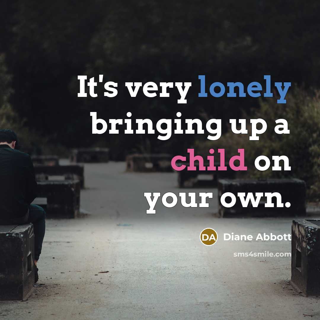 “It's very lonely bringing up a child on your own.…” quote by Diane Abbott