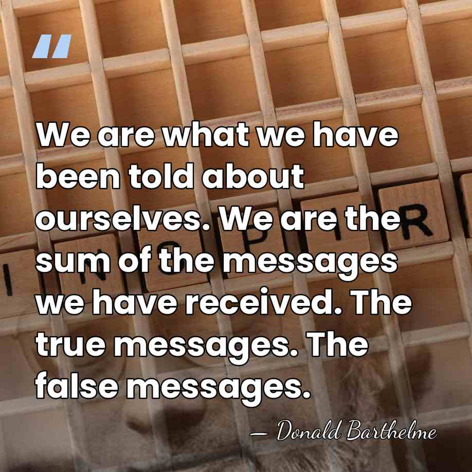 We are what we have been told about ourselves. We are the&hellip; - Donald Barthelme