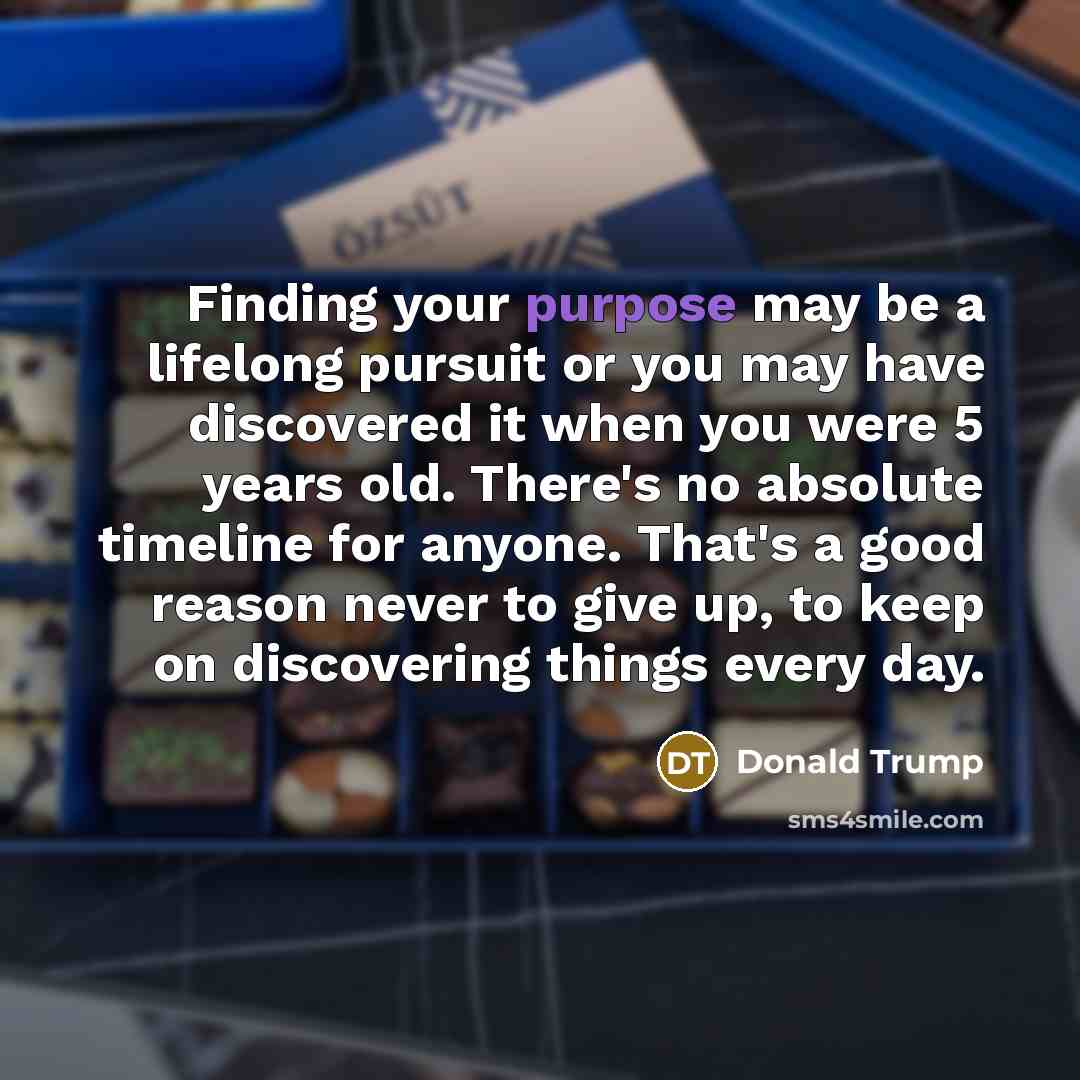 “Finding your purpose may be a lifelong pursuit or you…” quote by Donald Trump