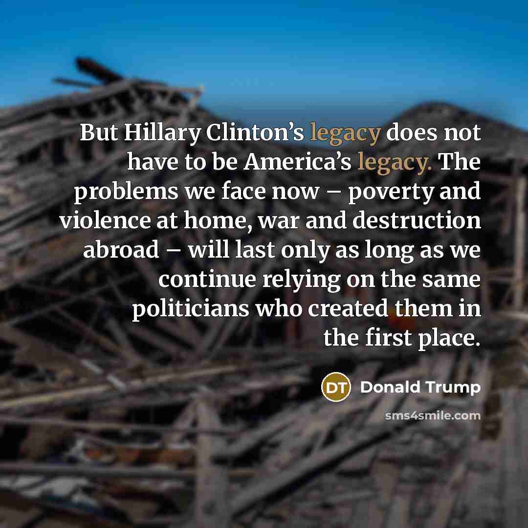 “But Hillary Clinton’s legacy does not have to be America’s…” quote by Donald Trump