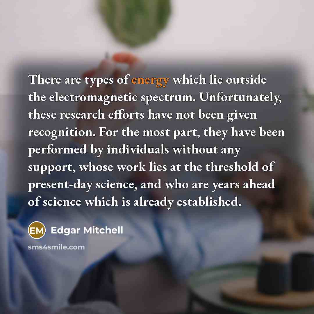 “There are types of energy which lie outside the electromagnetic…” quote by Edgar Mitchell