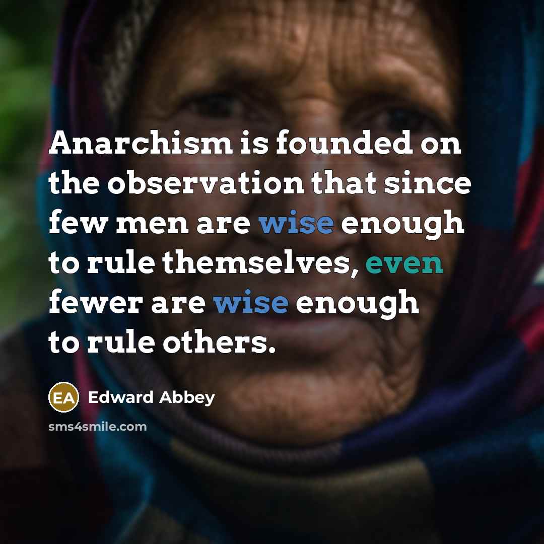 “Anarchism is founded on the observation that since few men…” quote by Edward Abbey