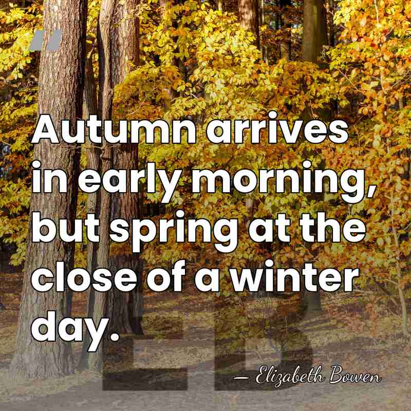 Autumn arrives in early morning, but spring at the close of a&hellip; - Elizabeth Bowen