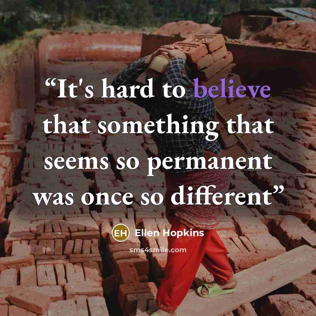 “It's hard to believe that something that seems so permanent was once so different” quote by Ellen Hopkins