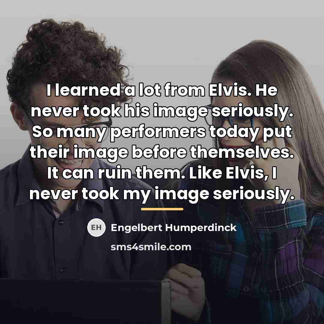 “I learned a lot from Elvis. He never took his…” quote by Engelbert Humperdinck