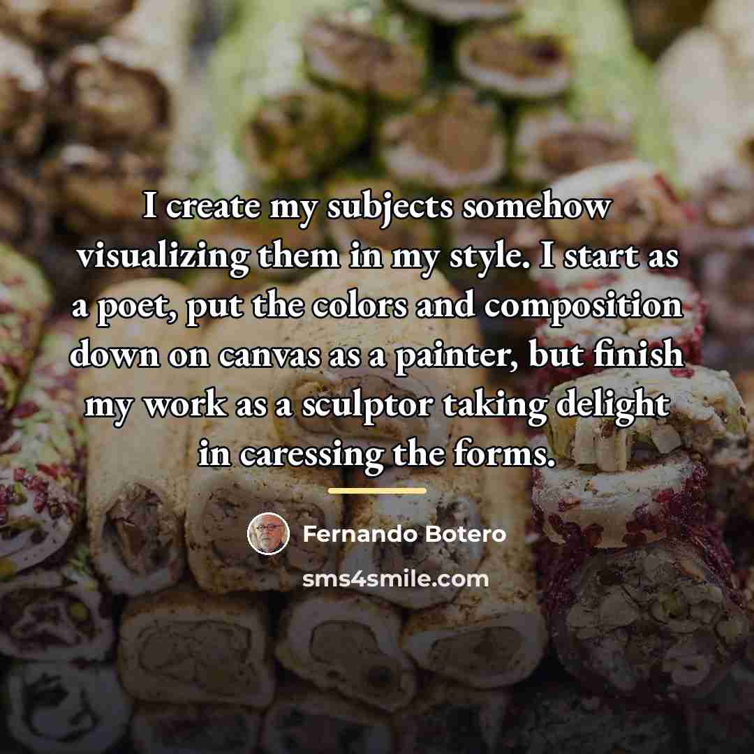 “I create my subjects somehow visualizing them in my style.…” quote by Fernando Botero
