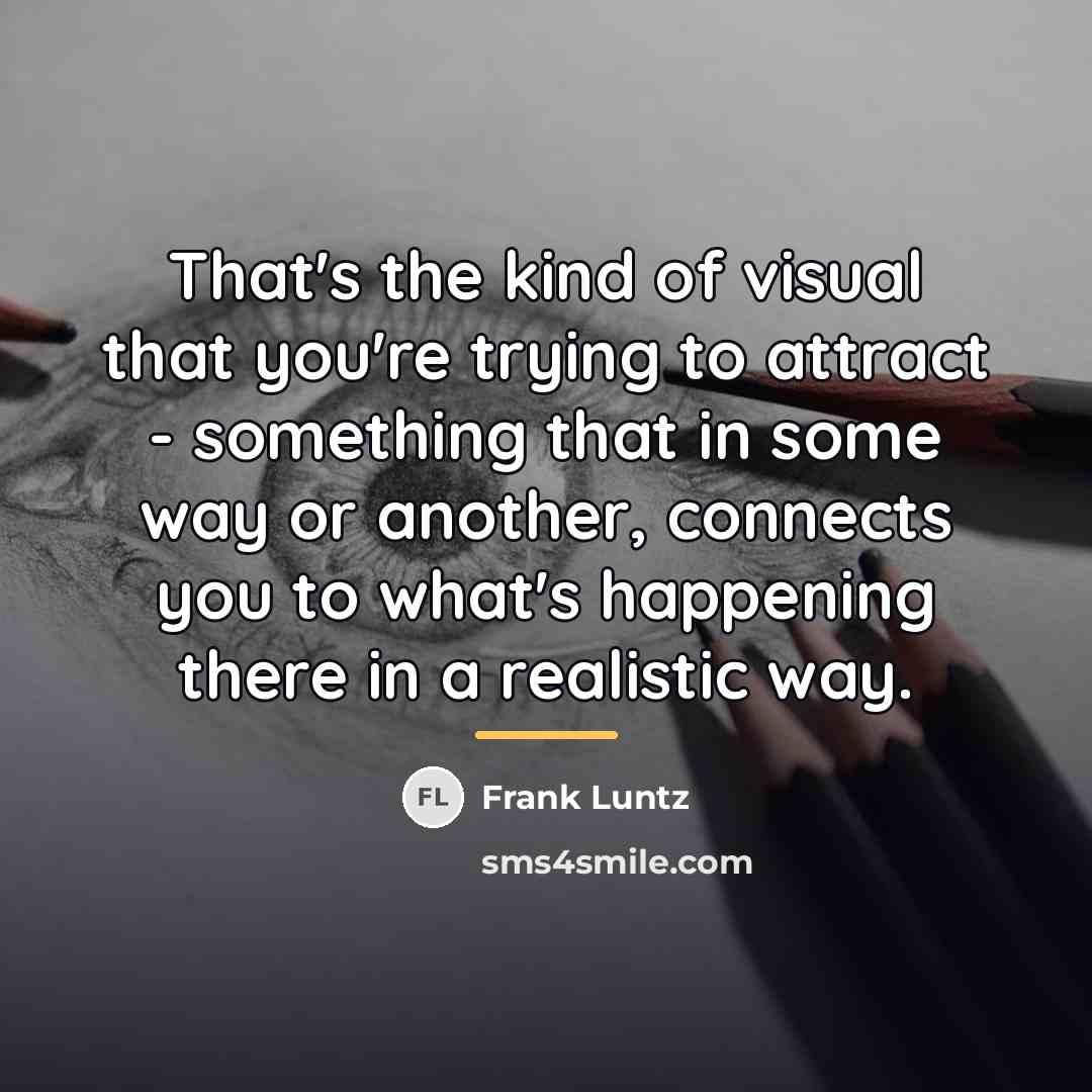 “That's the kind of visual that you're trying to attract…” quote by Frank Luntz
