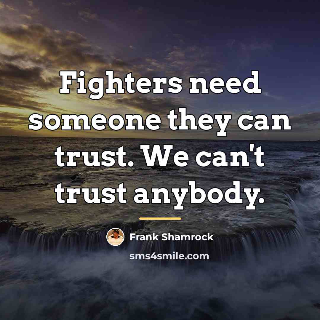 “Fighters need someone they can trust. We can't trust anybody.…” quote by Frank Shamrock