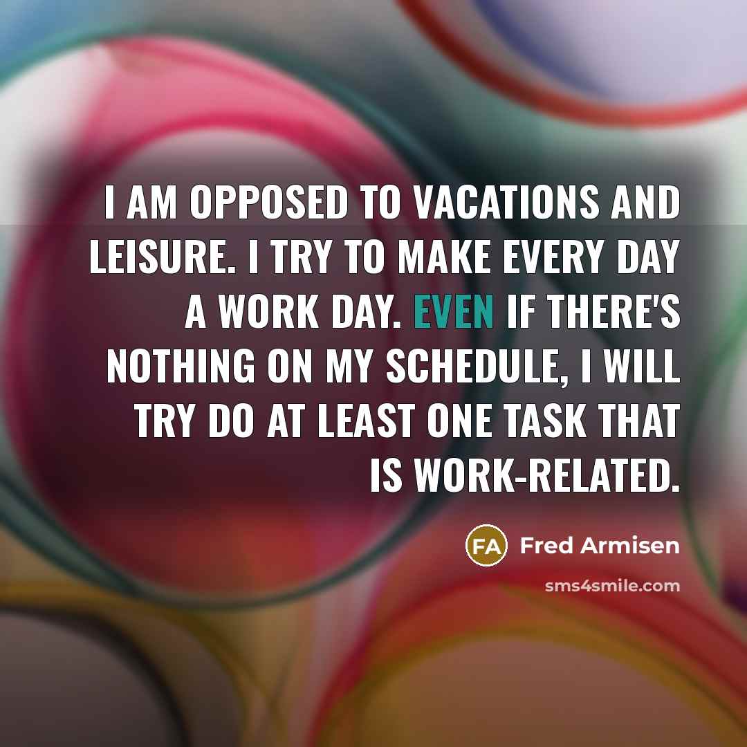 “I am opposed to vacations and leisure. I try to…” quote by Fred Armisen