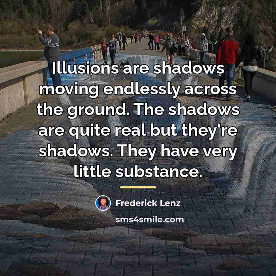“Illusions are shadows moving endlessly across the ground. The shadows…” quote by Frederick Lenz