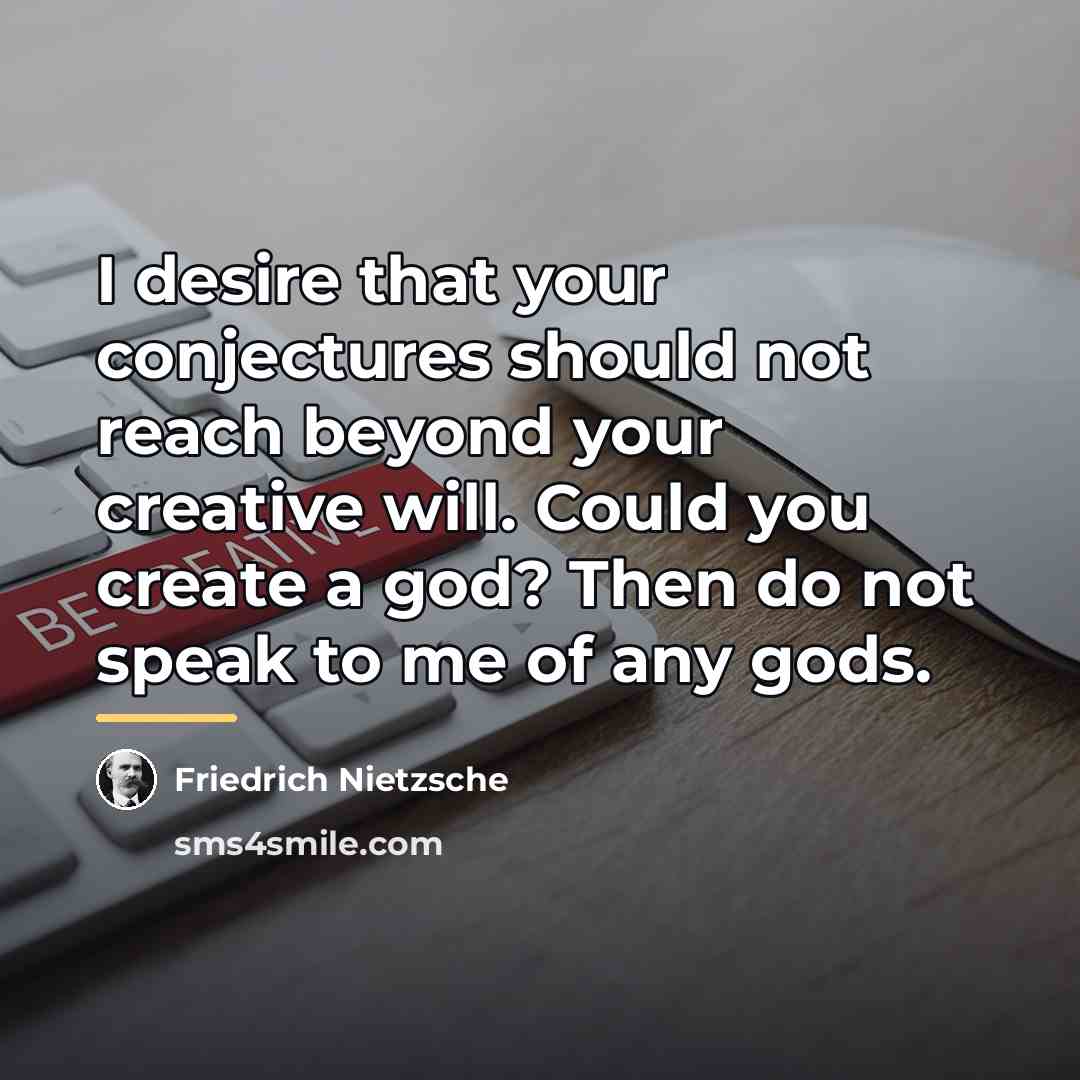“I desire that your conjectures should not reach beyond your…” quote by Friedrich Nietzsche