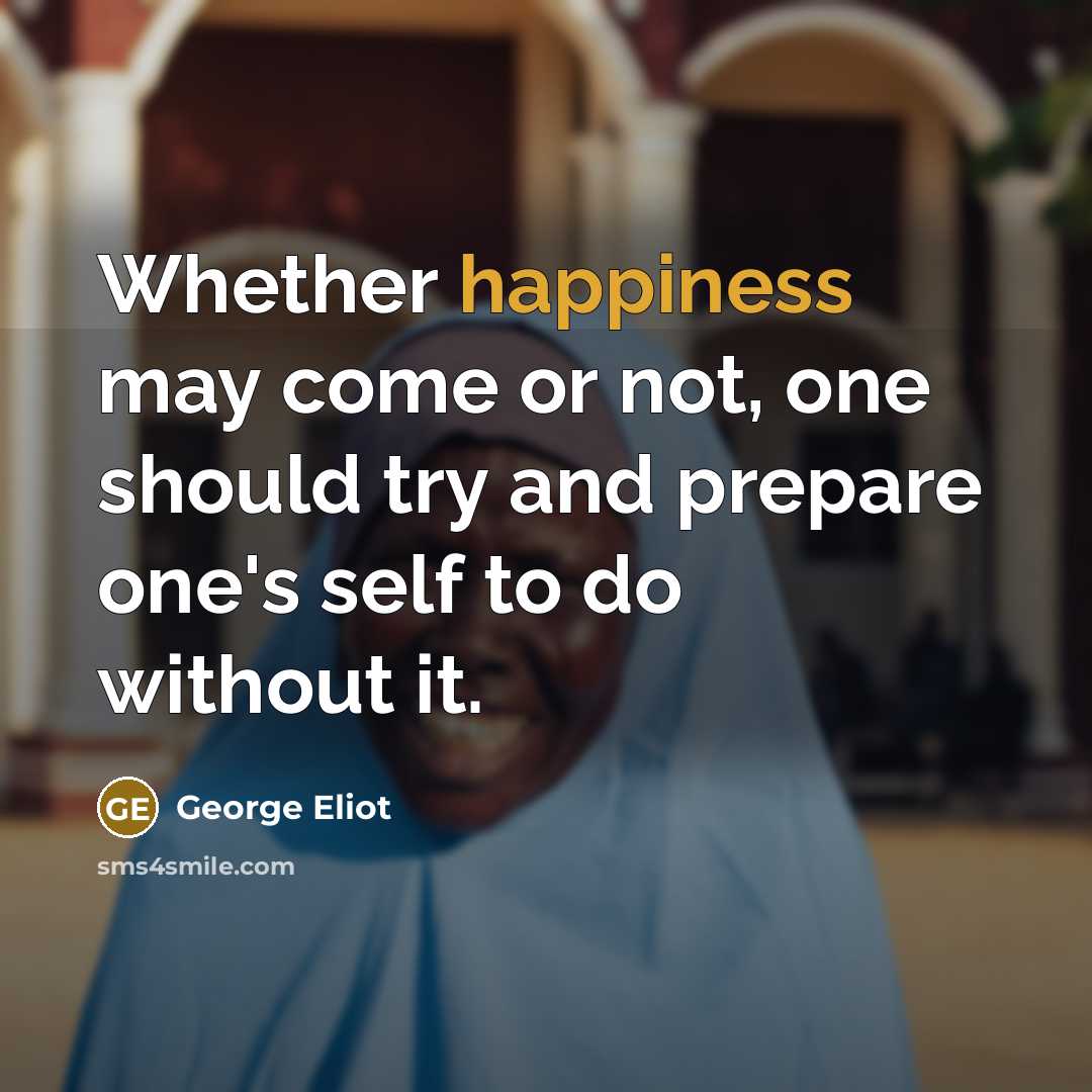 “Whether happiness may come or not, one should try and…” quote by George Eliot