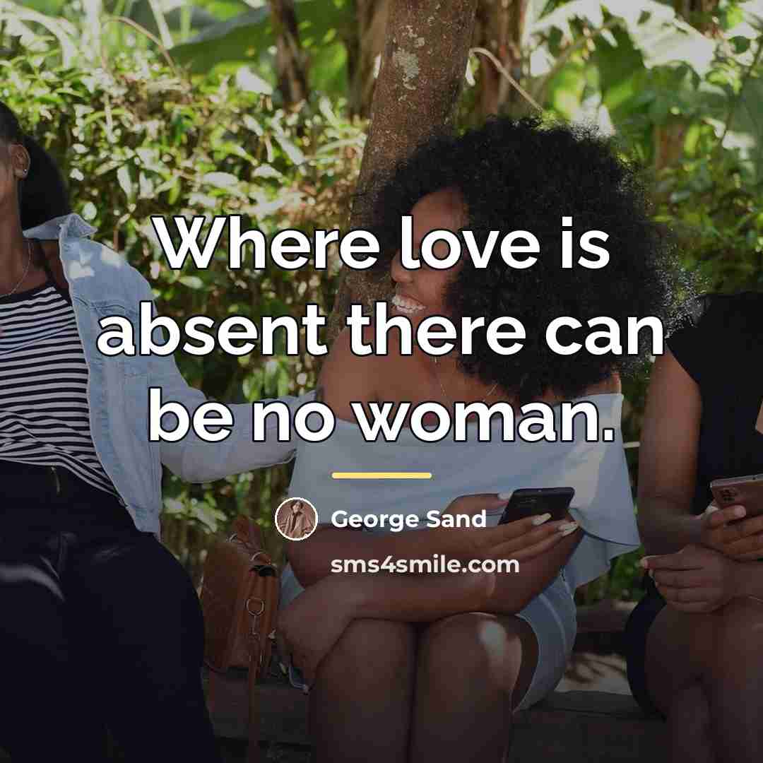 “Where love is absent there can be no woman.…” quote by George Sand