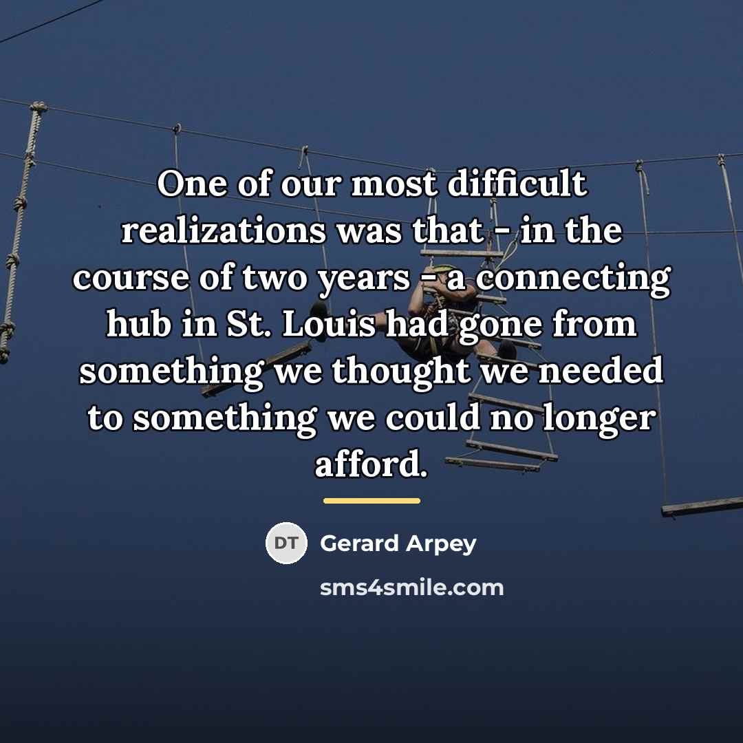 “One of our most difficult realizations was that - in…” quote by Gerard Arpey