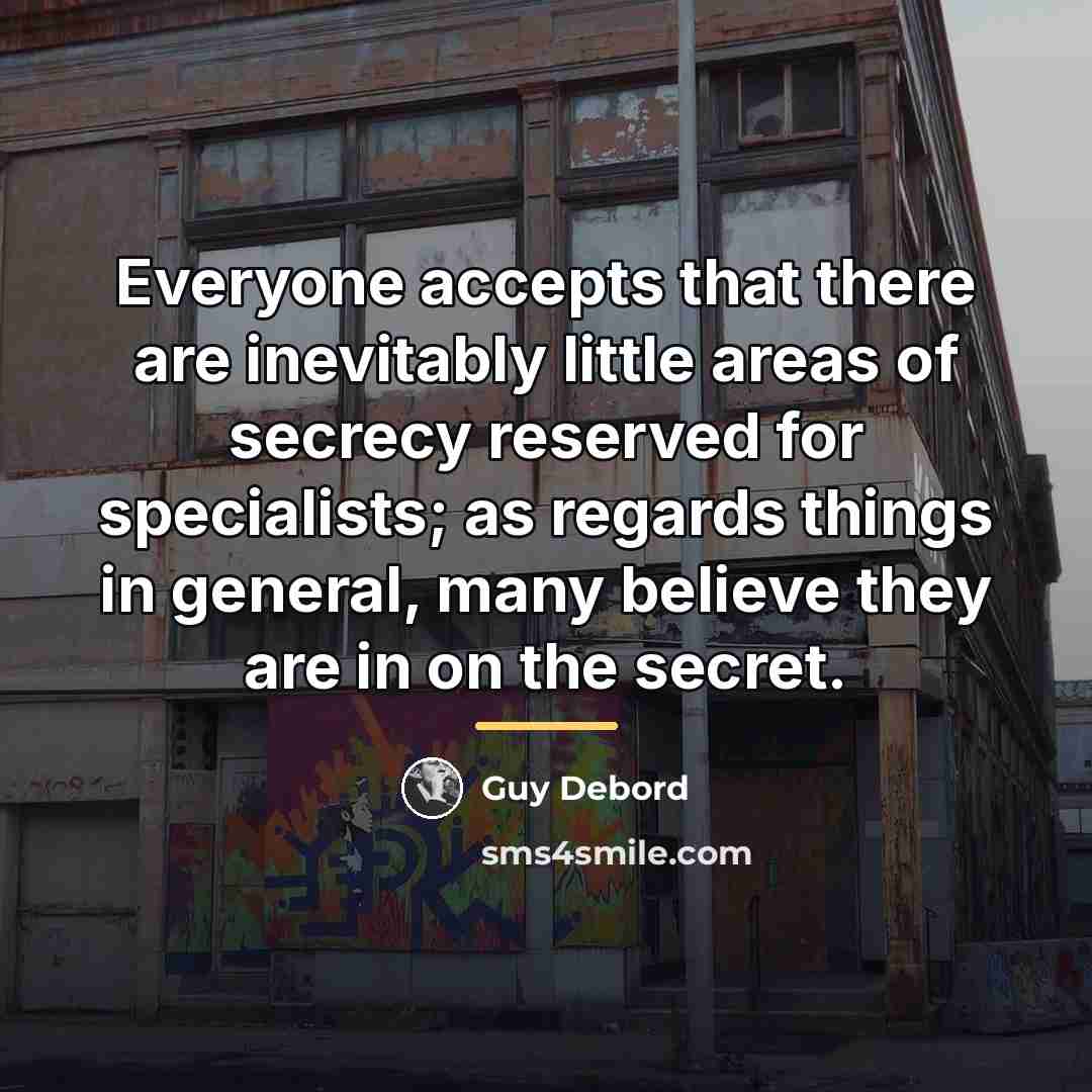 “Everyone accepts that there are inevitably little areas of secrecy…” quote by Guy Debord