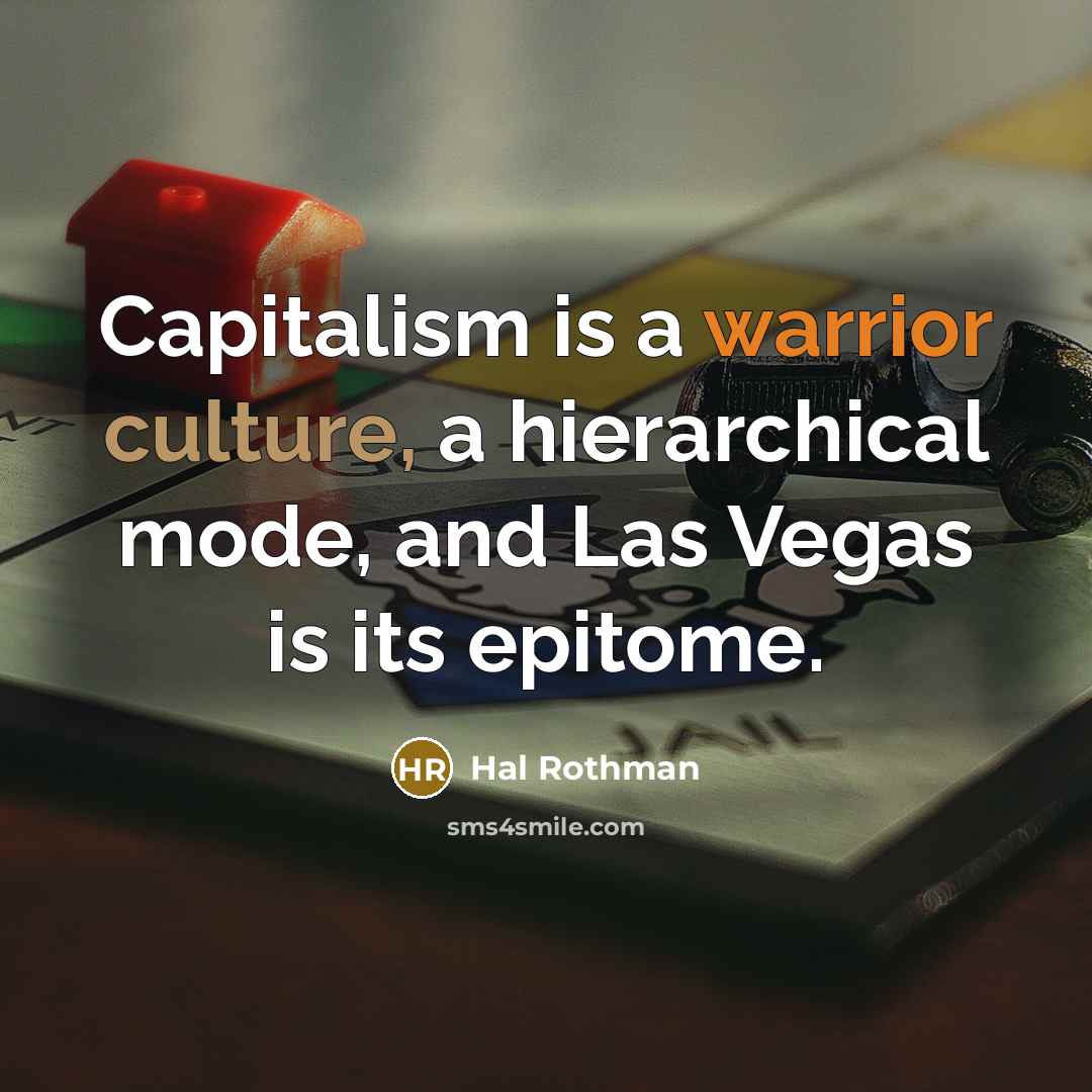 “Capitalism is a warrior culture, a hierarchical mode, and Las…” quote by Hal Rothman