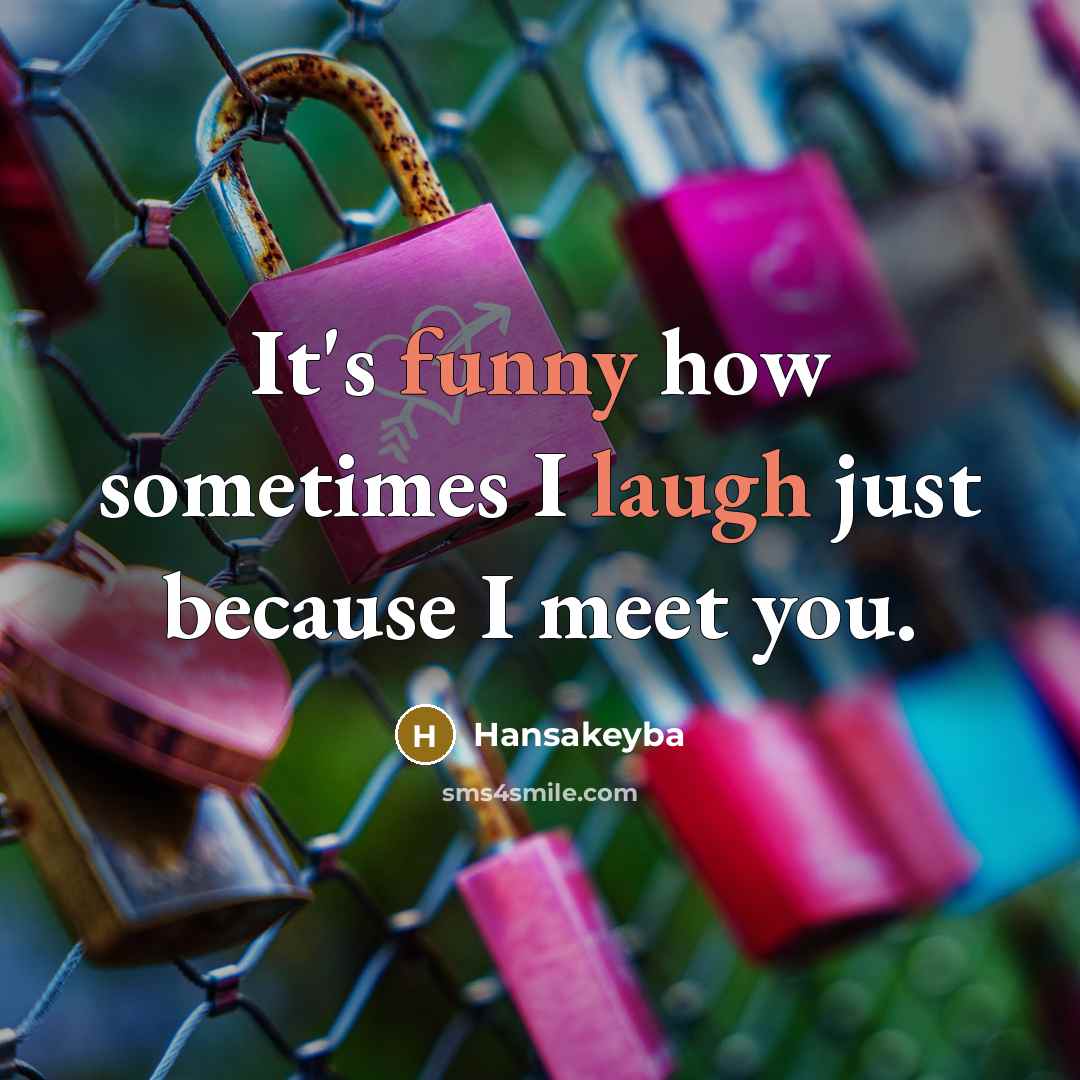 “It's funny how sometimes I laugh just because I meet you.” quote by Hansakeyba
