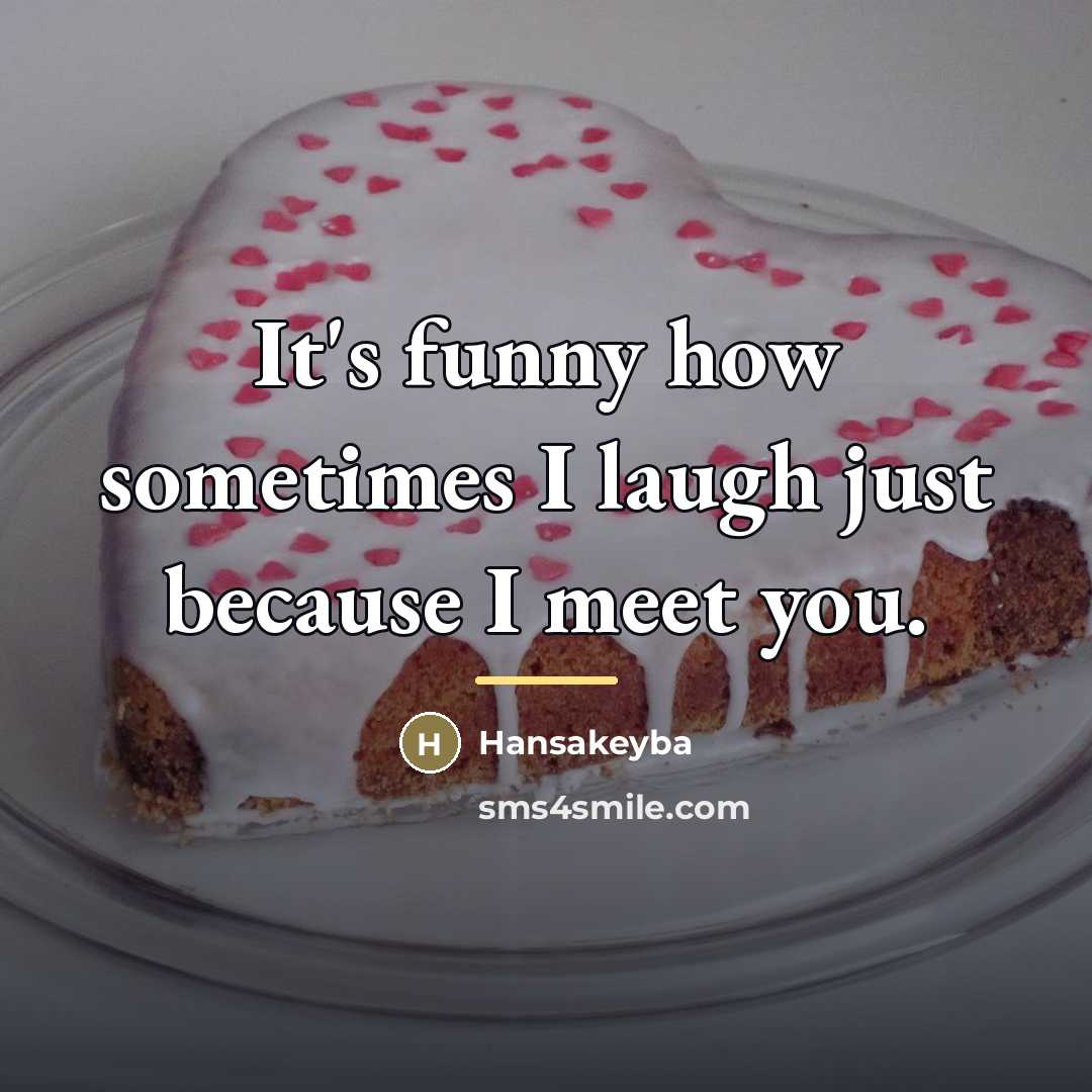 “It's funny how sometimes I laugh just because I meet…” quote by Hansakeyba