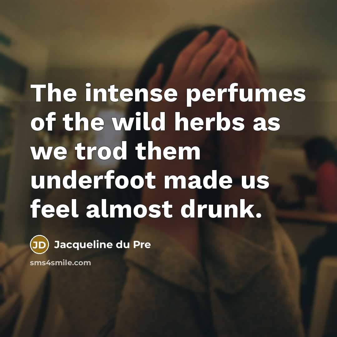 “The intense perfumes of the wild herbs as we trod…” quote by Jacqueline du Pre
