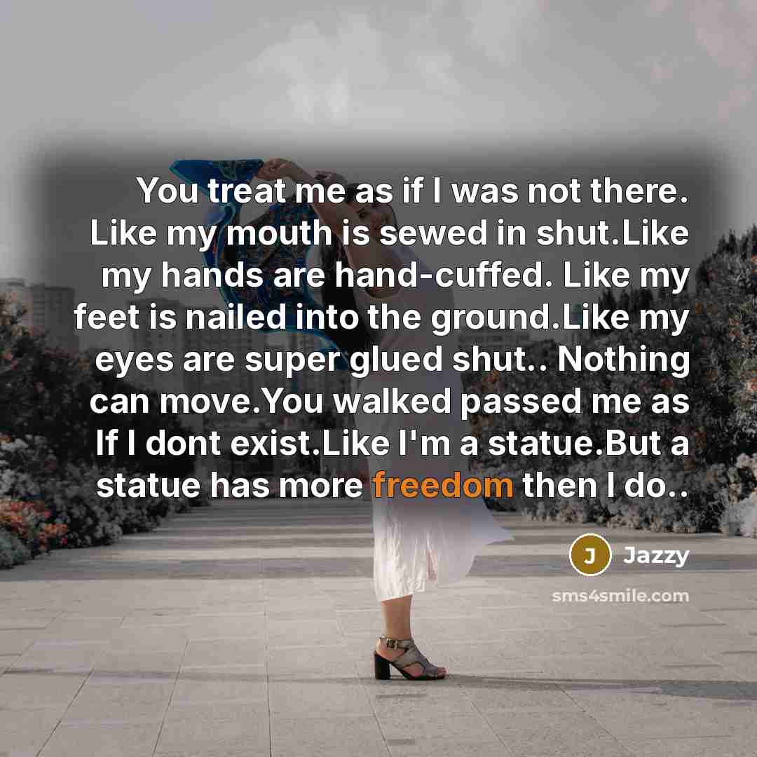 “You treat me as if I was not there. Like…” quote by Jazzy