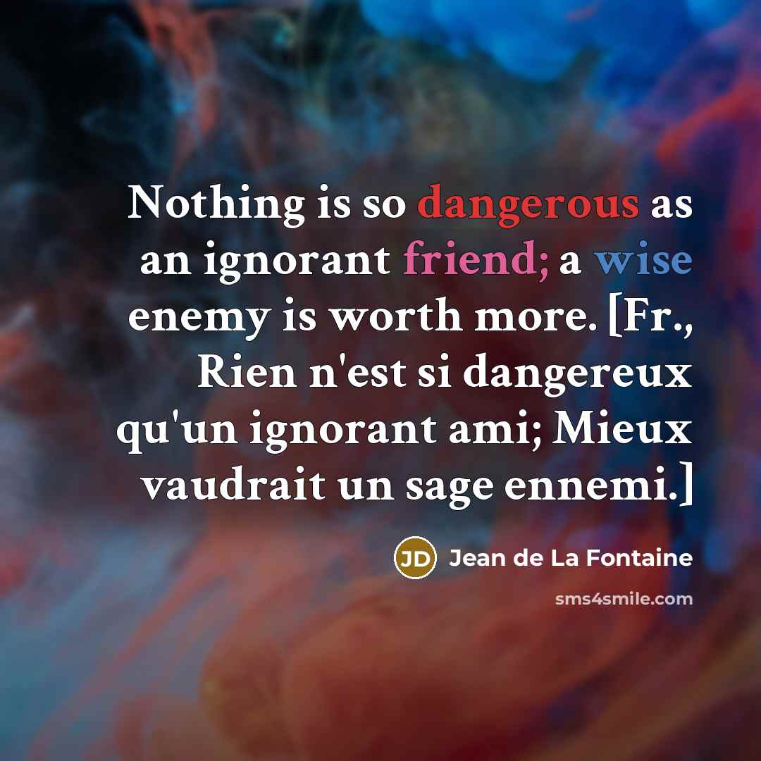 “Nothing is so dangerous as an ignorant friend; a wise…” quote by Jean de La Fontaine