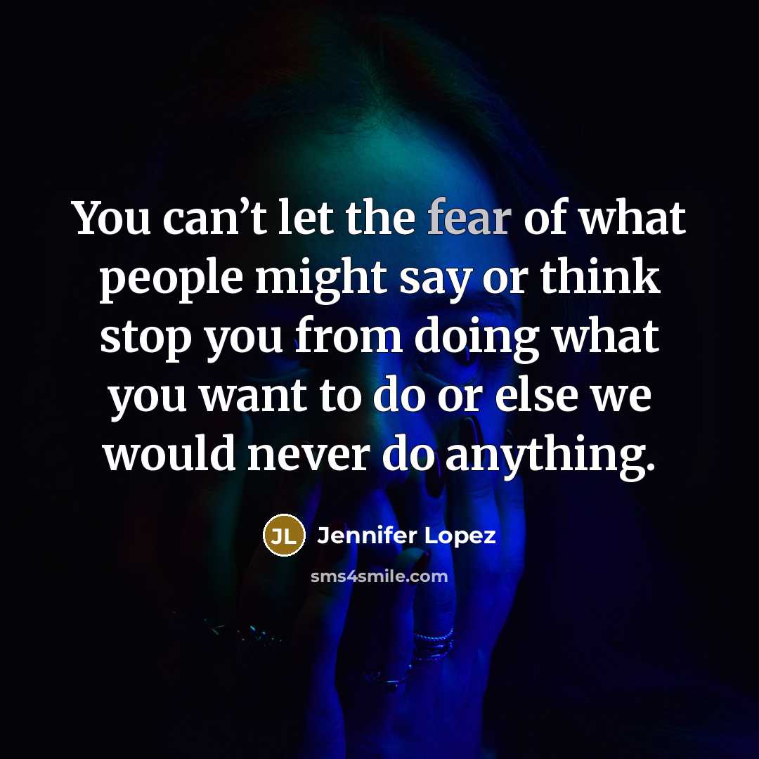 “You can’t let the fear of what people might say…” quote by Jennifer Lopez