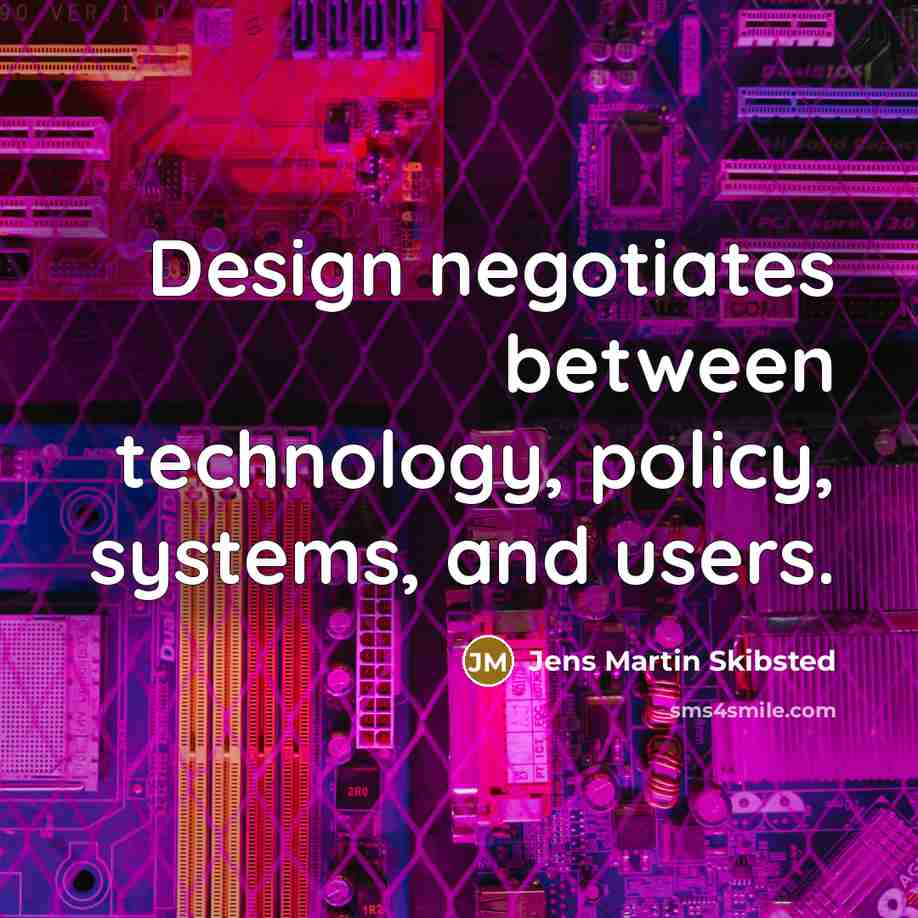 “Design negotiates between technology, policy, systems, and users.…” quote by Jens Martin Skibsted