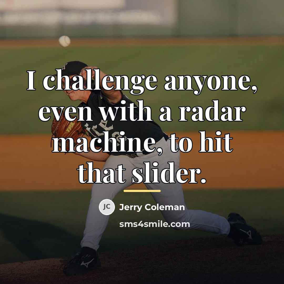 “I challenge anyone, even with a radar machine, to hit…” quote by Jerry Coleman