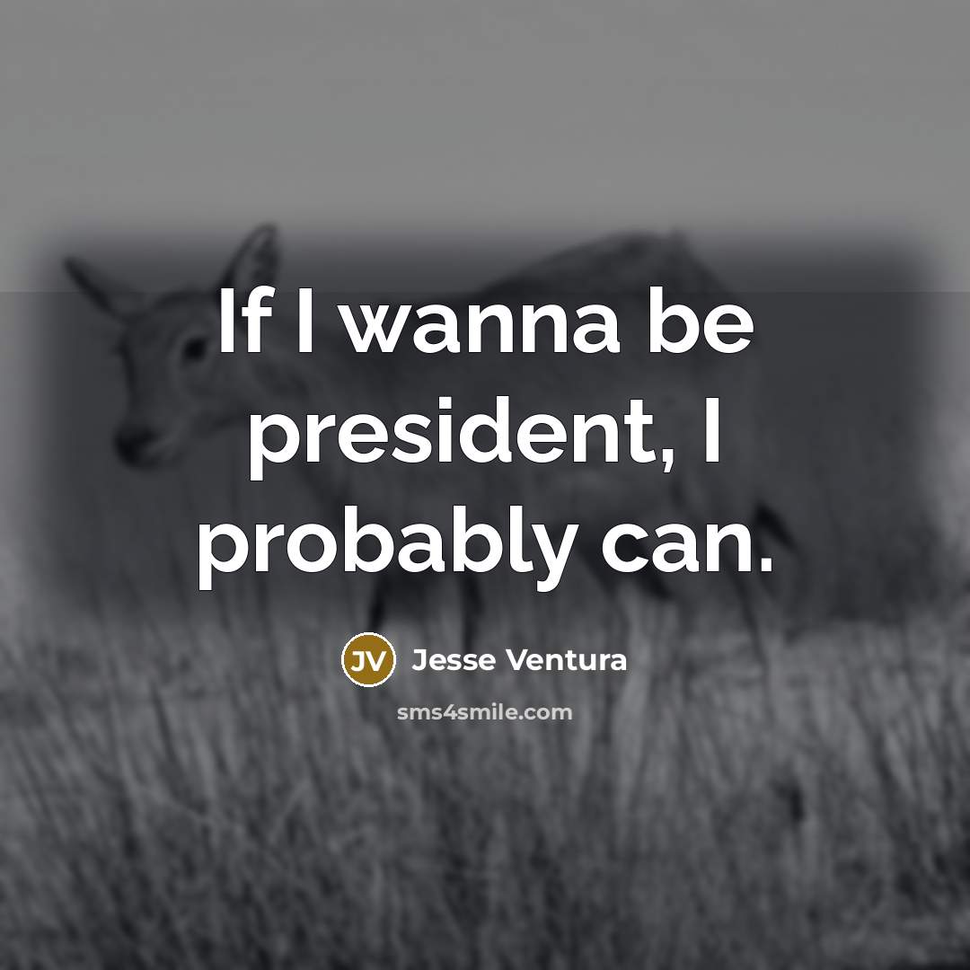 “If I wanna be president, I probably can.…” quote by Jesse Ventura