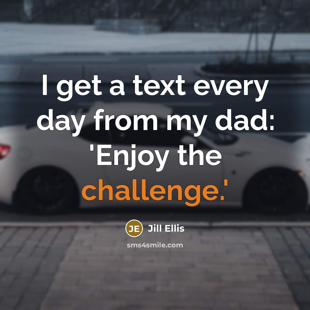 “I get a text every day from my dad: 'Enjoy…” quote by Jill Ellis