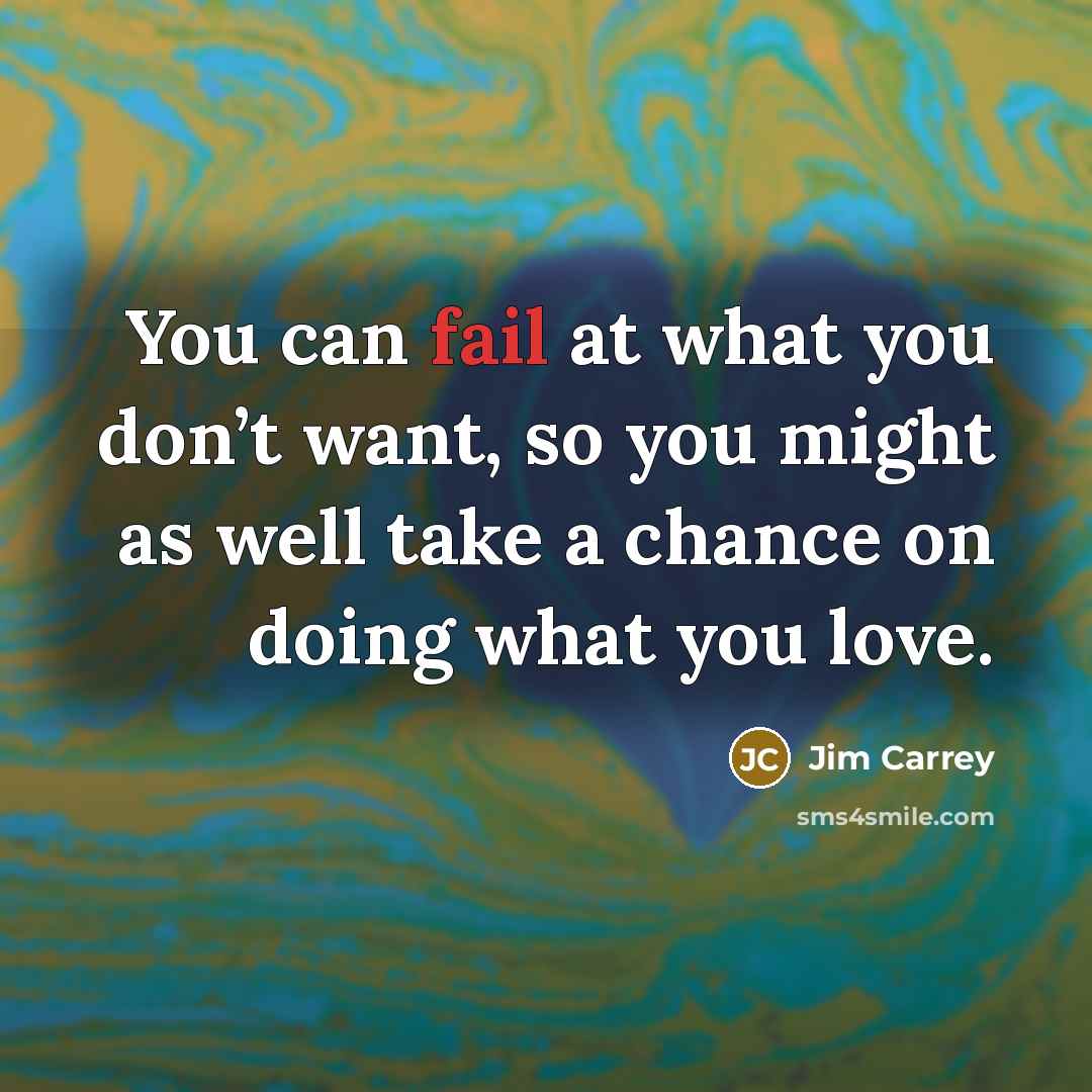 “You can fail at what you don’t want, so you…” quote by Jim Carrey