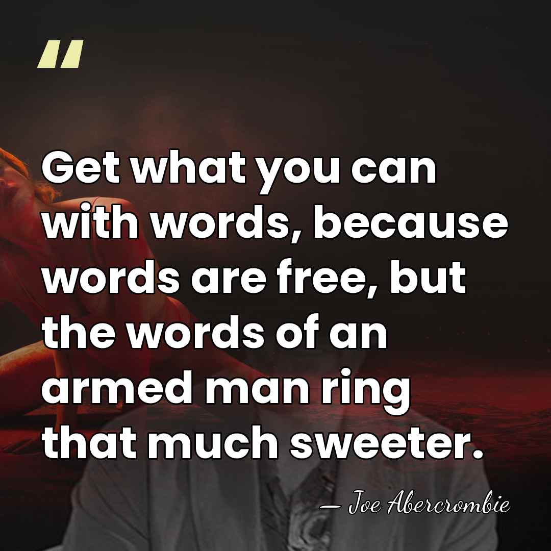 Get what you can with words, because words are free, but the&hellip; - Joe Abercrombie