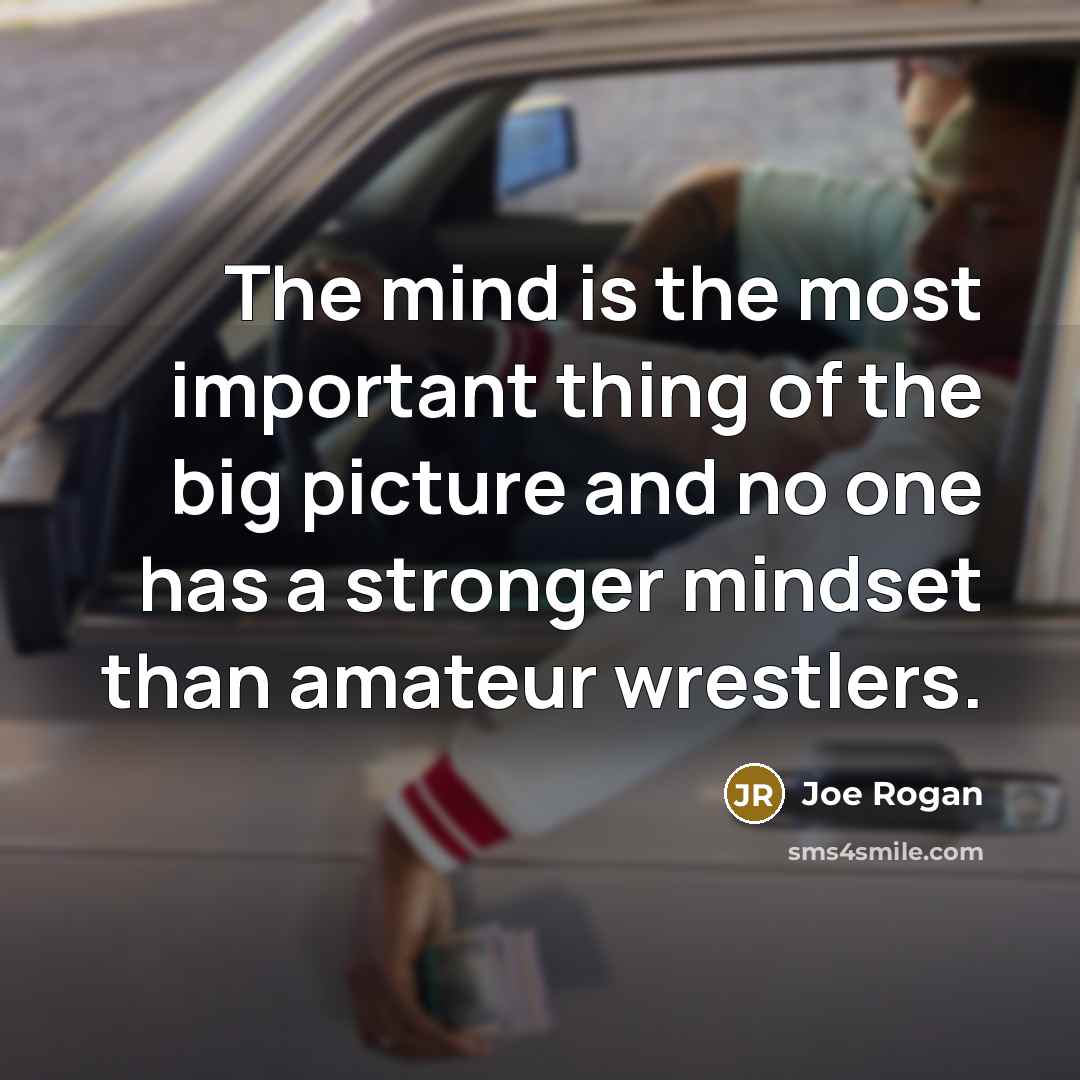 “The mind is the most important thing of the big…” quote by Joe Rogan